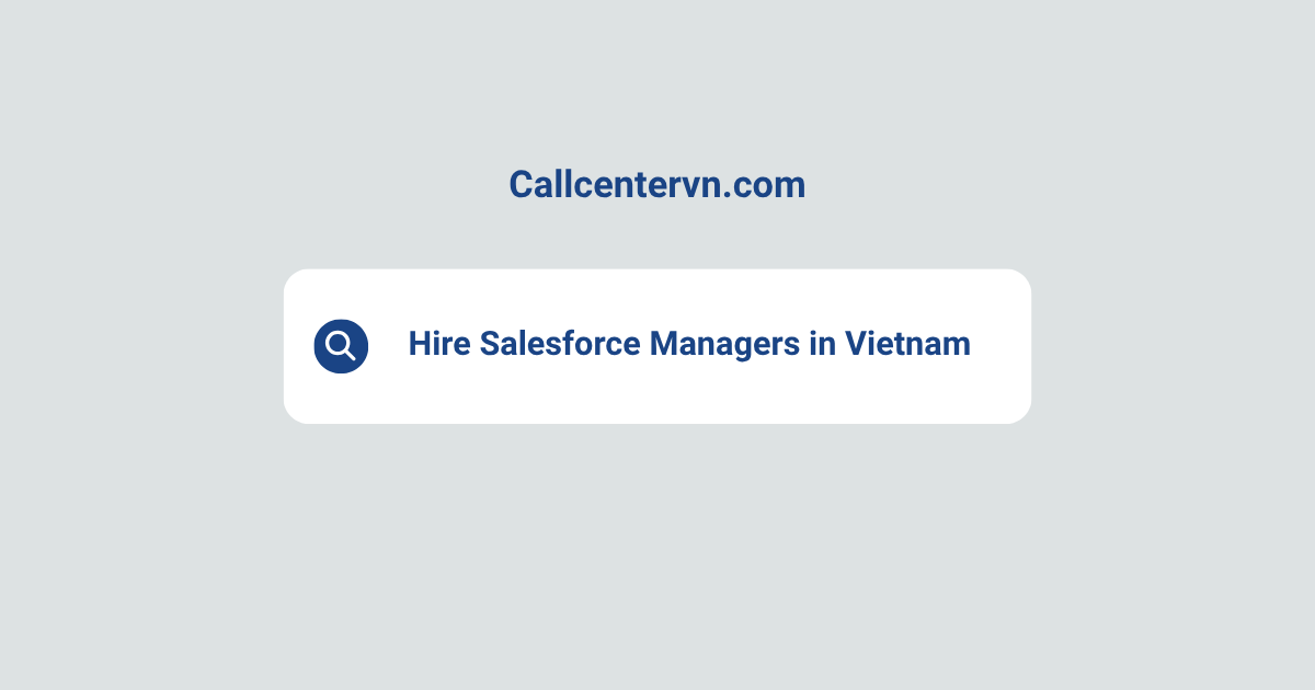 Hire Salesforce Managers in Vietnam | Save Up to 70% on Staffing Costs